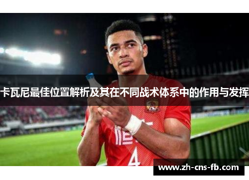 卡瓦尼最佳位置解析及其在不同战术体系中的作用与发挥