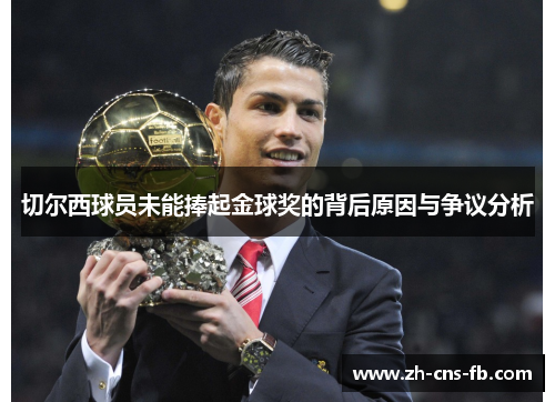 切尔西球员未能捧起金球奖的背后原因与争议分析