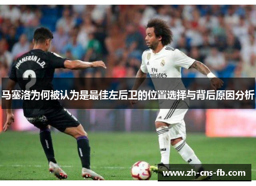 马塞洛为何被认为是最佳左后卫的位置选择与背后原因分析