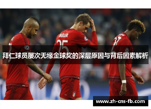 拜仁球员屡次无缘金球奖的深层原因与背后因素解析