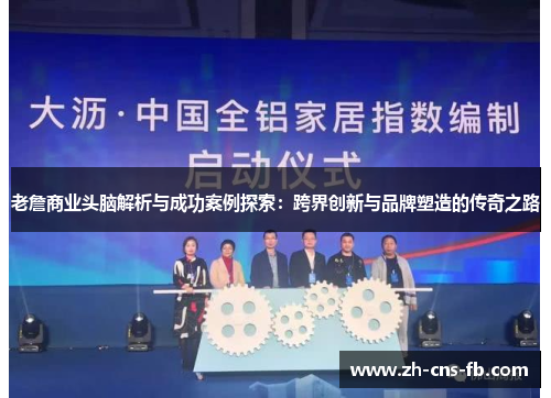 老詹商业头脑解析与成功案例探索：跨界创新与品牌塑造的传奇之路