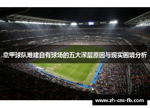 意甲球队难建自有球场的五大深层原因与现实困境分析