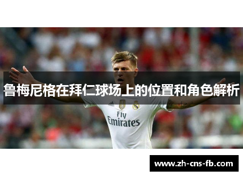 鲁梅尼格在拜仁球场上的位置和角色解析 鲁梅尼格在拜仁球场上的位置和角色解析