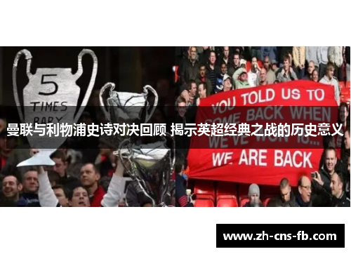 曼联与利物浦史诗对决回顾 揭示英超经典之战的历史意义 曼联与利物浦史诗对决回顾 揭示英超经典之战的历史意义