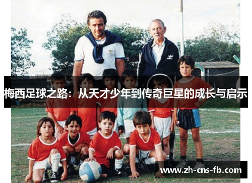 梅西足球之路：从天才少年到传奇巨星的成长与启示