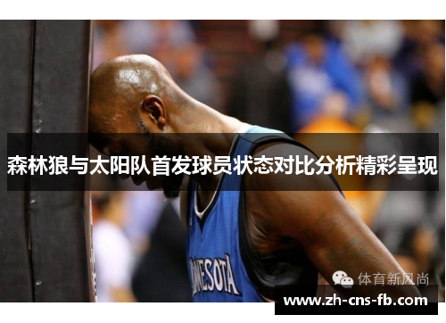 森林狼与太阳队首发球员状态对比分析精彩呈现