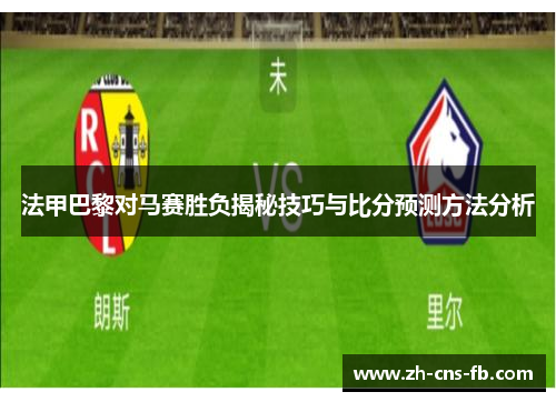 法甲巴黎对马赛胜负揭秘技巧与比分预测方法分析