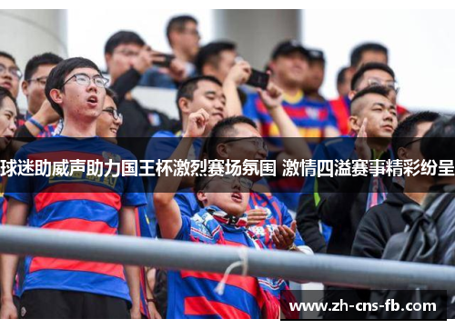 球迷助威声助力国王杯激烈赛场氛围 激情四溢赛事精彩纷呈