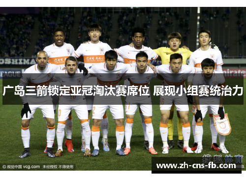 广岛三箭锁定亚冠淘汰赛席位 展现小组赛统治力