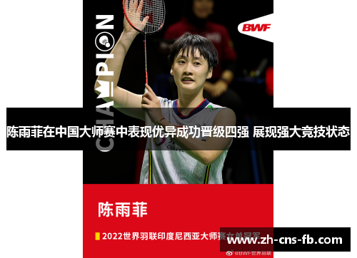 陈雨菲在中国大师赛中表现优异成功晋级四强 展现强大竞技状态 陈雨菲在中国大师赛中表现优异成功晋级四强 展现强大竞技状态