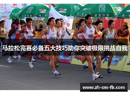 马拉松完赛必备五大技巧助你突破极限挑战自我 马拉松完赛必备五大技巧助你突破极限挑战自我