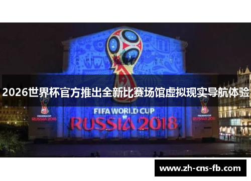 2026世界杯官方推出全新比赛场馆虚拟现实导航体验 2026世界杯官方推出全新比赛场馆虚拟现实导航体验